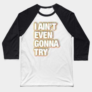 I ain't even gonna try Baseball T-Shirt